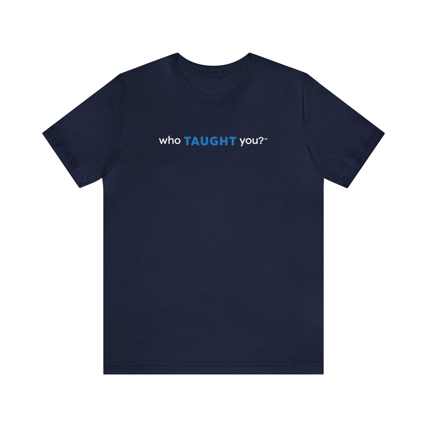 Who Taught You Classic Unisex Tee